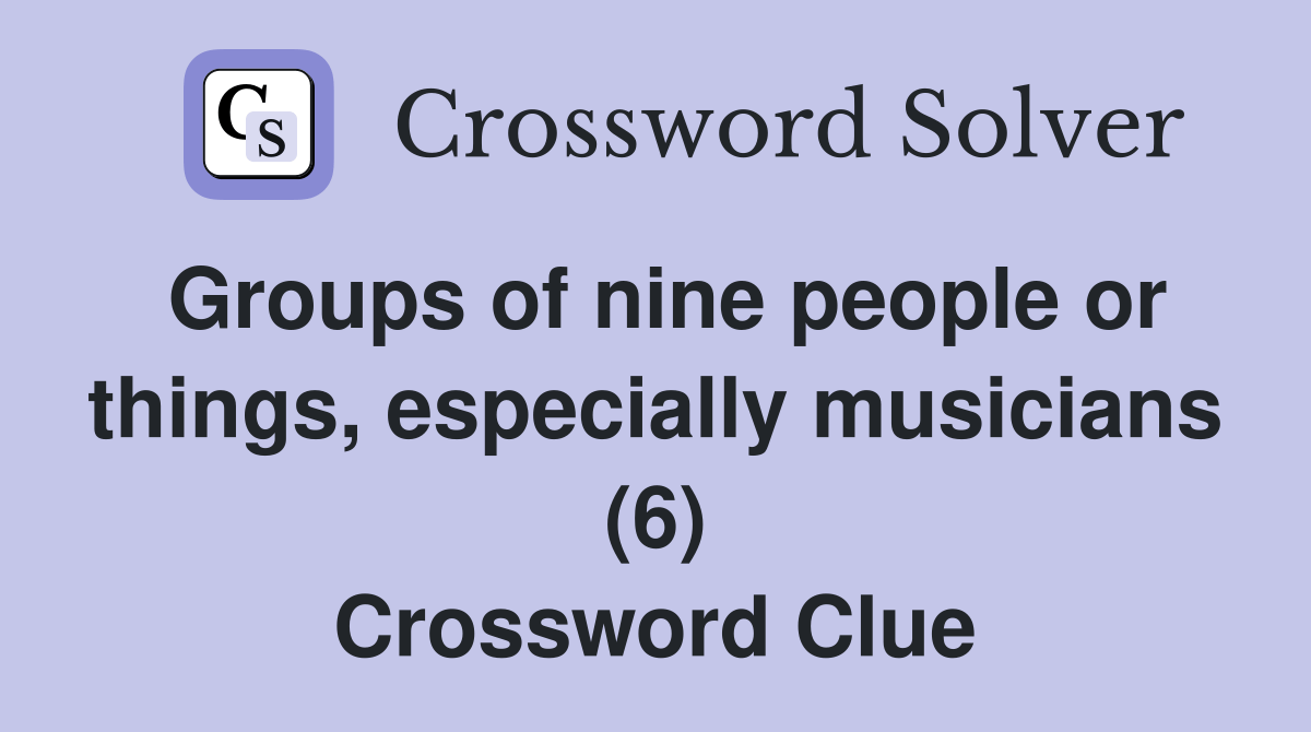 Groups of nine people or things, especially musicians (6) Crossword